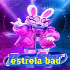 estrela bad